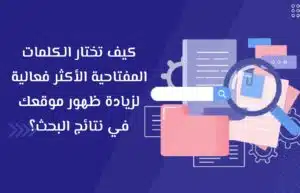 كيف تختار الكلمات المفتاحية الأكثر فعالية لزيادة ظهور موقعك في نتائج البحث؟